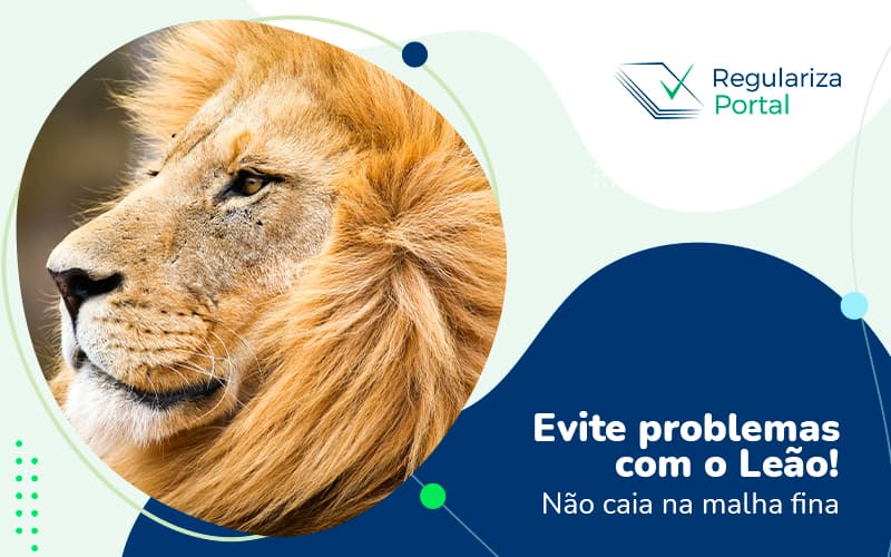 Evite Problemas Com O Leao Nao Caia Na Malha Fina Post (1) - Regulariza Portal