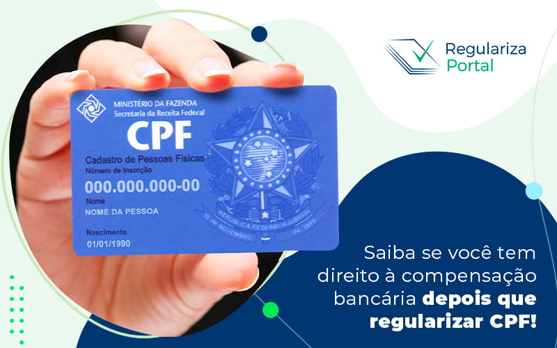 Saiba Se Voce Tem Direito A Compensacao Bancaria Depois Que Regularizar Seu Cpf Blog - Regulariza Portal